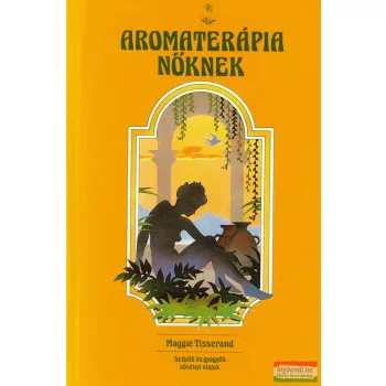 Maggie Tisserand - Aromaterápia nőknek