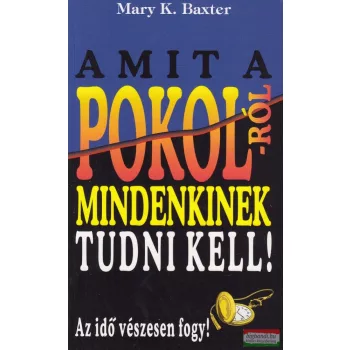 Mary K. Baxter - Amit a pokolról mindenkinek tudni kell!