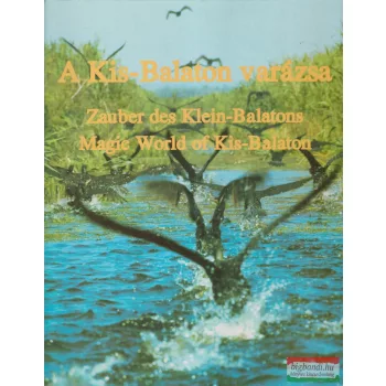  A Kis-Balaton varázsa - Zauber des Klein-Balatons - Magic World of Kis-Balaton (dedikált példány)