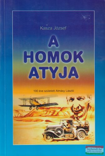 Kasza József - A homok atyja - 100 éve született Almásy László