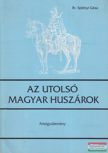 Br. Splényi Géza - Az utolsó magyar huszárok