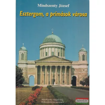 Mindszenty József - Esztergom, a prímások városa