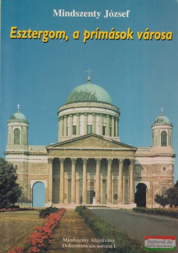 Mindszenty József - Esztergom, a prímások városa