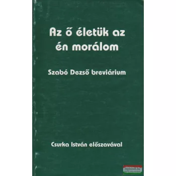  Vasvári Erika szerk. - Az ő életük az én morálom - Szabó Dezső breviárium