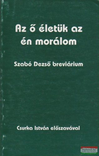 Vasvári Erika szerk. - Az ő életük az én morálom - Szabó Dezső breviárium