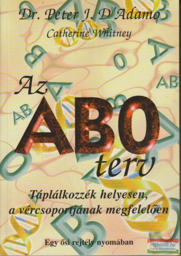 Dr. Peter J. D'Adamo-Catherine Whitney - Az AB0 terv - egy ősi rejtély nyomában