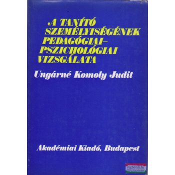   Ungárné Komoly Judit - A tanító személyiségének pedagógiai-pszichológiai vizsgálata
