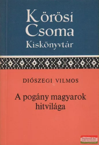 Diószegi Vilmos - A pogány magyarok hitvilága