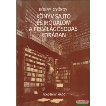   Kókay György - Könyv, sajtó és irodalom a felvilágosodás korában
