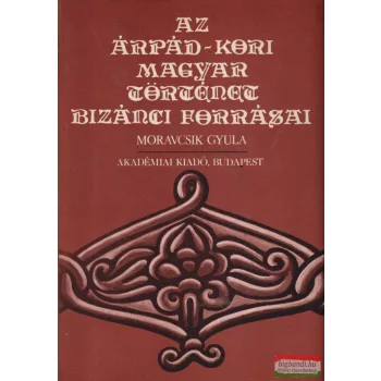   Moravcsik Gyula szerk. - Az Árpád-kori magyar történet bizánci forrásai