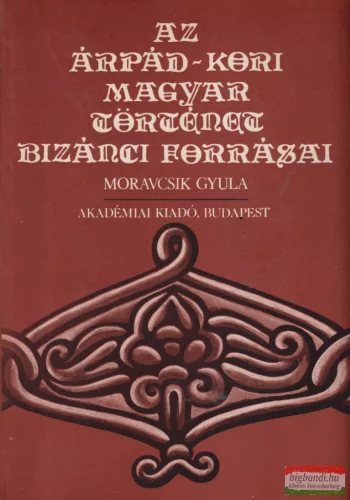 Moravcsik Gyula szerk. - Az Árpád-kori magyar történet bizánci forrásai