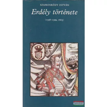 Szamosközy István - Erdély története (1598-1599, 1603)