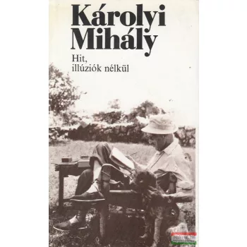 Károlyi Mihály - Hit, illúziók nélkül