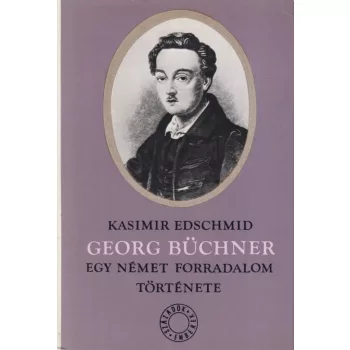   Kasimir Edschmid - Georg Büchner - Egy német forradalom története
