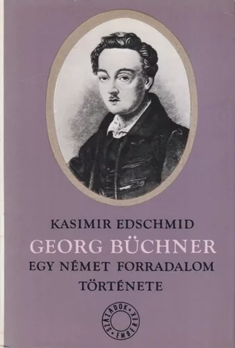 Kasimir Edschmid - Georg Büchner - Egy német forradalom története