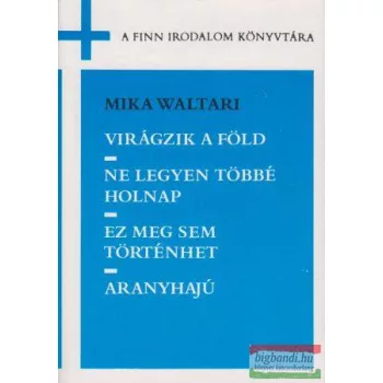   Mika Waltari - Virágzik a föld / Ne legyen többé holnap / Ez meg sem történhet / Aranyhajú