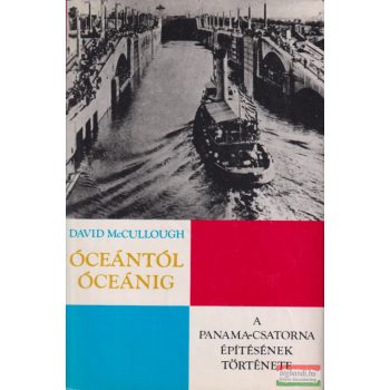   David McCullough - Óceántól óceánig - A Panama-csatorna építésének története
