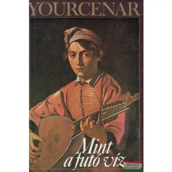 Marguerite Yourcenar - Mint a futó víz