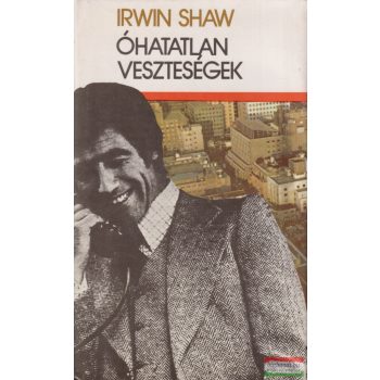Irwin Shaw - Óhatatlan veszteségek