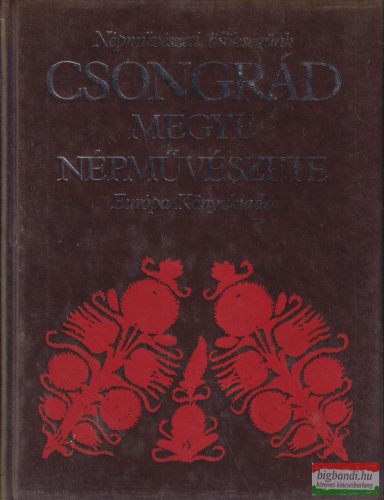 Juhász Antal szerk. - Csongrád megye népművészete