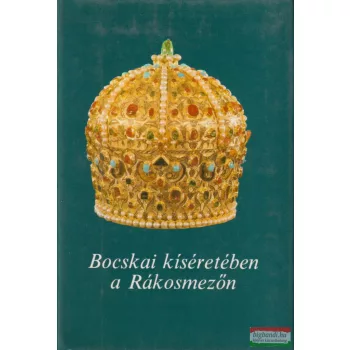   Csonka Ferenc, Szakály Ferenc szerk. - Bocskai kíséretében a Rákosmezőn