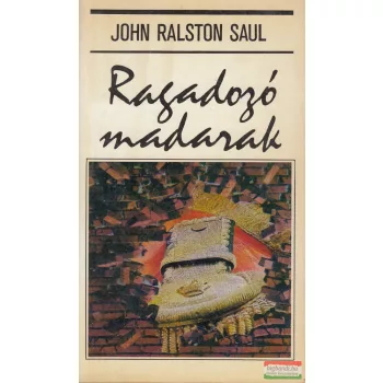 John Ralston Saul - Ragadozó madarak