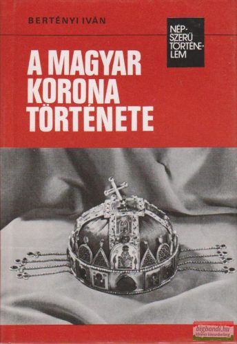 Bertényi Iván - A magyar korona története