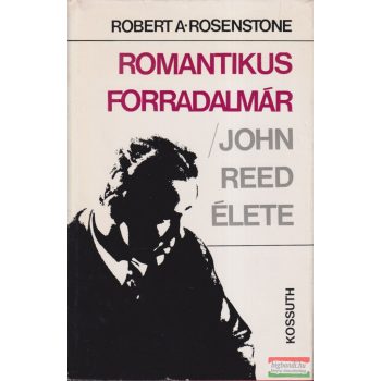   Robert A. Rosenstone - Romantikus forradalmár - John Reed élete