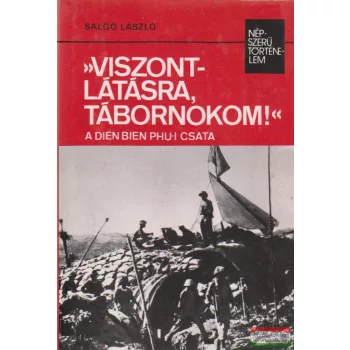   Salgó László - "Viszontlátásra, tábornokom!" - A Dien Bien Phu-i csata