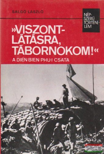 Salgó László - "Viszontlátásra, tábornokom!" - A Dien Bien Phu-i csata