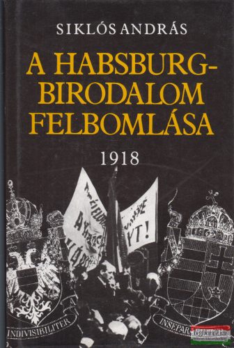 Siklós András - A Habsburg-birodalom felbomlása 1918