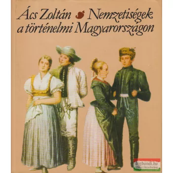 Ács Zoltán - Nemzetiségek a történelmi Magyarországon