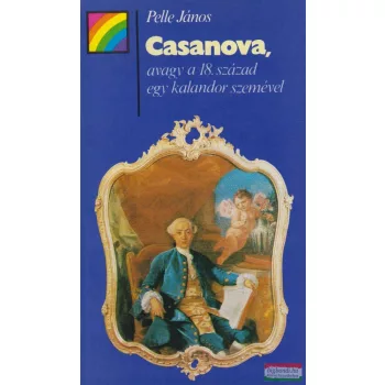   Pelle János - Casanova, avagy a 18. század egy kalandor szemével