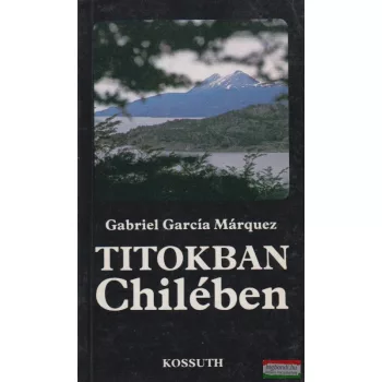 Gabriel García Márquez - Titokban Chilében