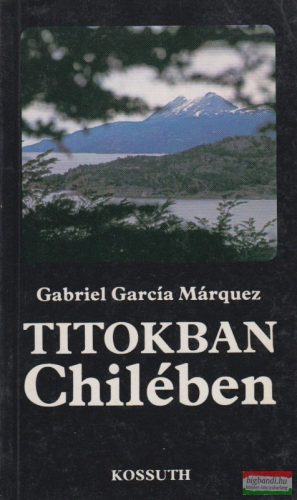Gabriel García Márquez - Titokban Chilében