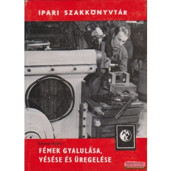 Szenczi Gyula - Fémek gyalulása, vésése és üregelése