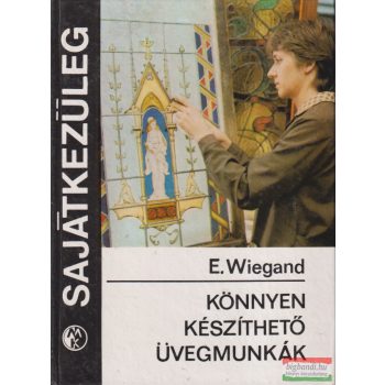 Eduard Wiegand - Könnyen készíthető üvegmunkák