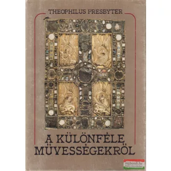 Theophilus Presbyter - A különféle művességekről
