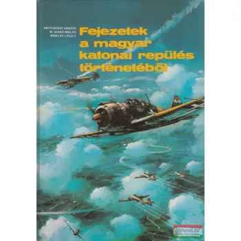  Winkler László, Nagyváradi Sándor, M. Szabó Miklós - Fejezetek a magyar katonai repülés történetéből