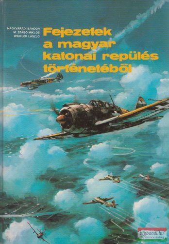 Winkler László, Nagyváradi Sándor, M. Szabó Miklós - Fejezetek a magyar katonai repülés történetéből
