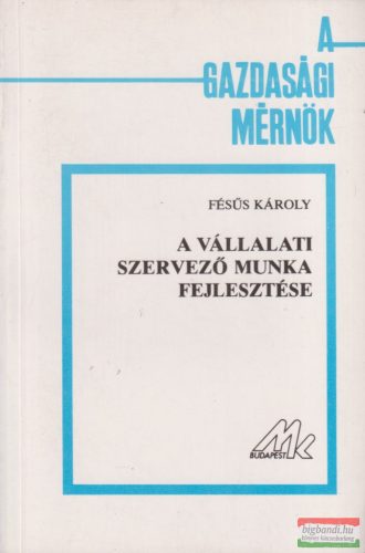 Fésűs Károly - A vállalati szervező munka fejlesztése