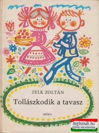 Zelk Zoltán - Tollászkodik a tavasz