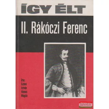   Száva István, Vámos Magda - Így élt II. Rákóczi Ferenc