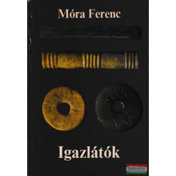   Igazlátók - Móra Ferenc ásatásai Csongrád megyében 1905-1934