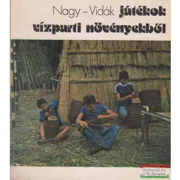   Nagy Mari, Vidák István - Játékok vízparti növényekből