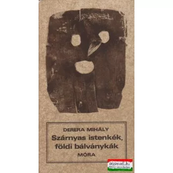 Derera Mihály - Szárnyas istenkék, földi bálványkák
