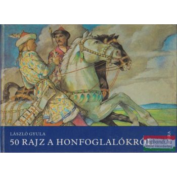 László Gyula - 50 rajz a honfoglalókról