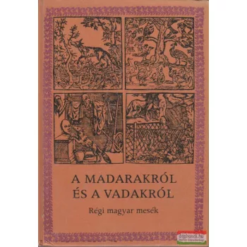 A madarakról és a vadakról - Régi magyar mesék 