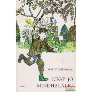 Móricz Zsigmond - Légy jó mindhalálig