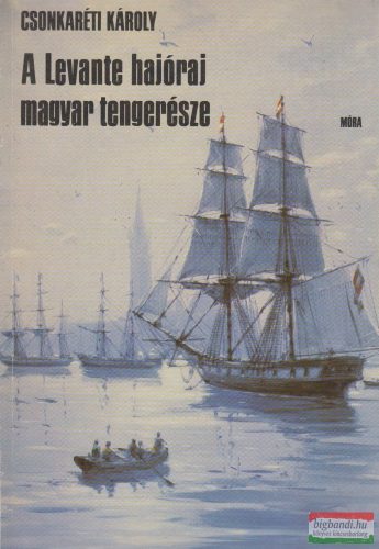 Csonkaréti Károly - A Levante hajóraj magyar tengerésze